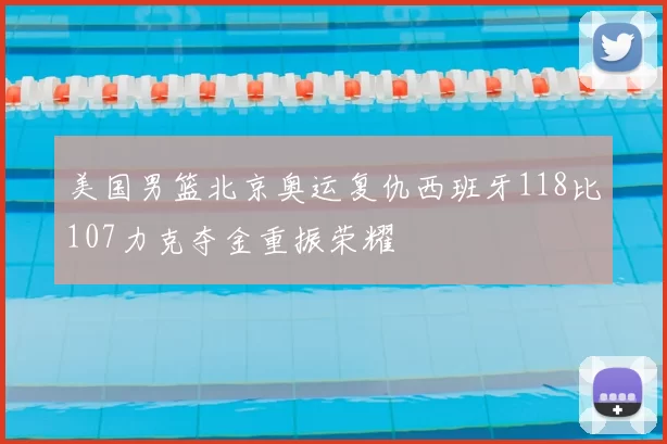 美国男篮北京奥运复仇西班牙118比107力克夺金重振荣耀