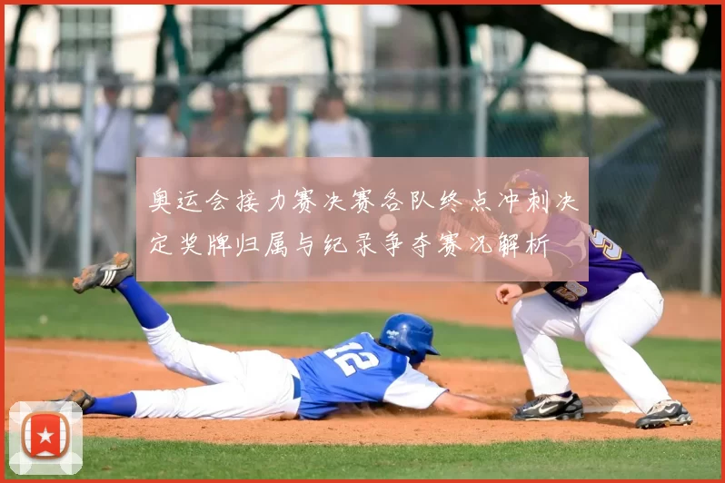 奥运会接力赛决赛各队终点冲刺决定奖牌归属与纪录争夺赛况解析