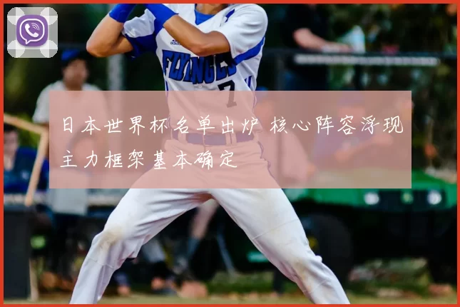 日本世界杯名单出炉 核心阵容浮现主力框架基本确定