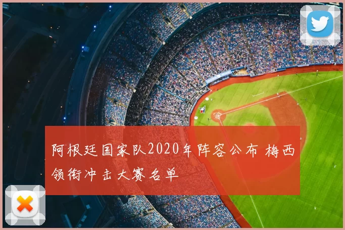 阿根廷国家队2020年阵容公布 梅西领衔冲击大赛名单